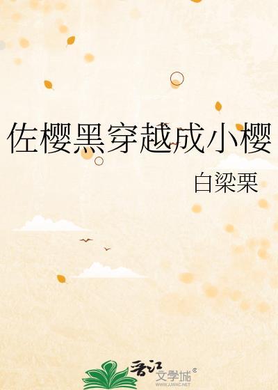 佐樱黑穿成小樱后全文阅读