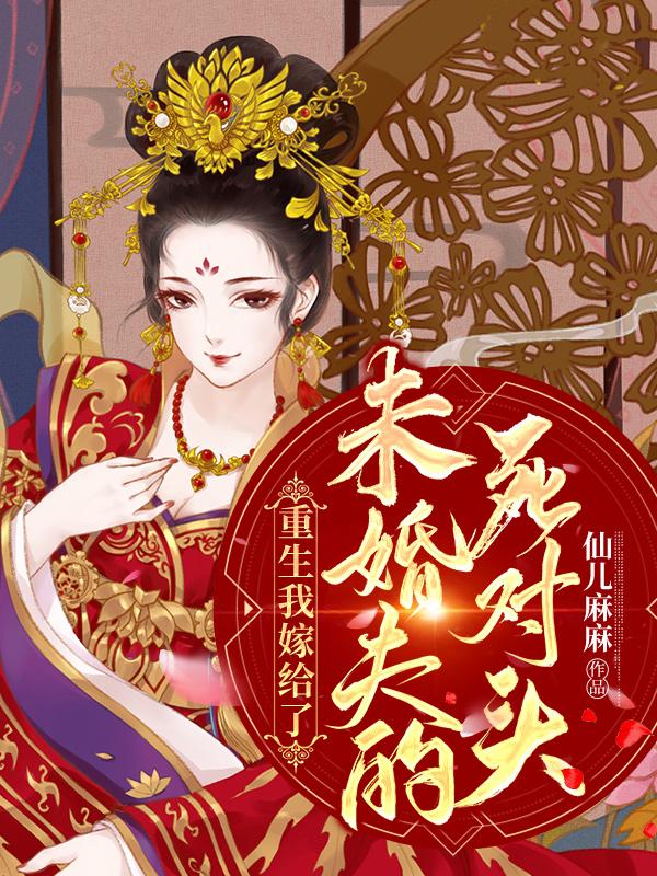 重生我嫁给了未婚夫的死对头二皇子